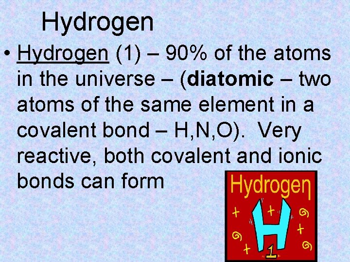 Hydrogen • Hydrogen (1) – 90% of the atoms in the universe – (diatomic