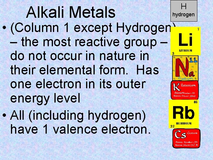 Alkali Metals H hydrogen • (Column 1 except Hydrogen) – the most reactive group