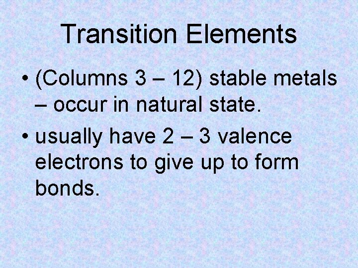 Transition Elements • (Columns 3 – 12) stable metals – occur in natural state.