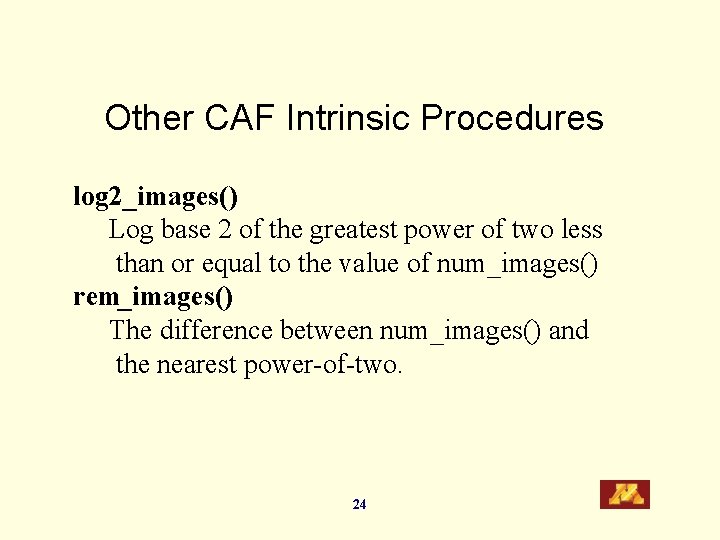 Other CAF Intrinsic Procedures log 2_images() Log base 2 of the greatest power of