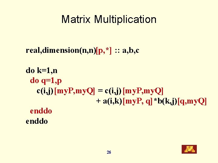 Matrix Multiplication real, dimension(n, n)[p, *] : : a, b, c do k=1, n