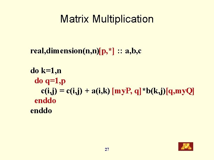 Matrix Multiplication real, dimension(n, n)[p, *] : : a, b, c do k=1, n