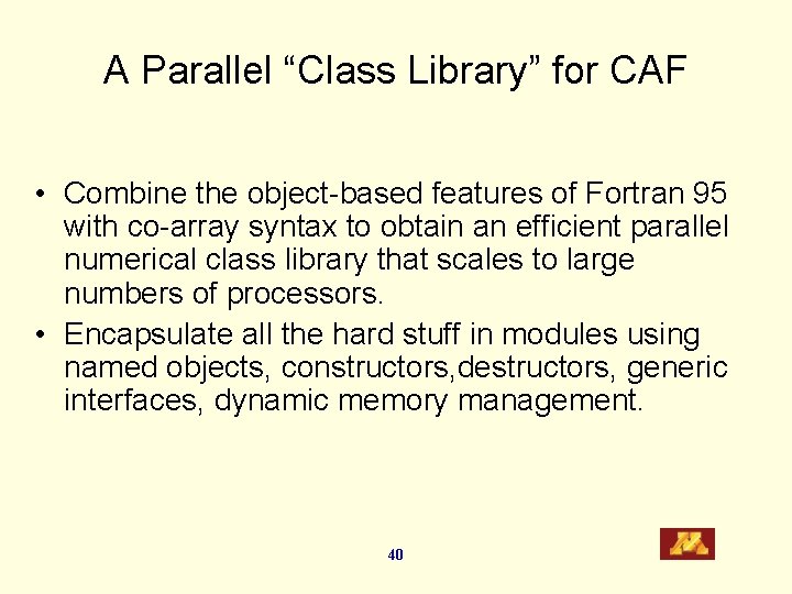 A Parallel “Class Library” for CAF • Combine the object-based features of Fortran 95