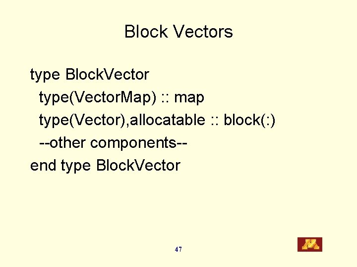 Block Vectors type Block. Vector type(Vector. Map) : : map type(Vector), allocatable : :