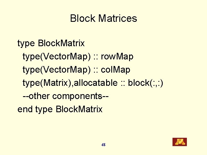 Block Matrices type Block. Matrix type(Vector. Map) : : row. Map type(Vector. Map) :
