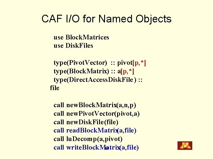 CAF I/O for Named Objects use Block. Matrices use Disk. Files type(Pivot. Vector) :