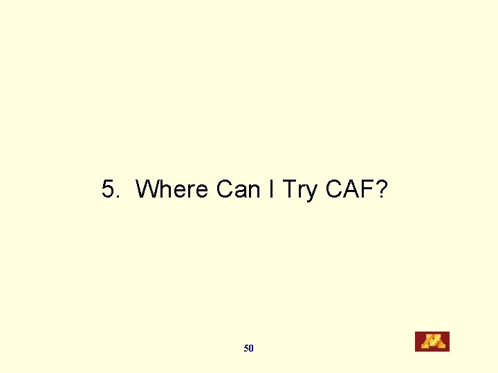 5. Where Can I Try CAF? 50 