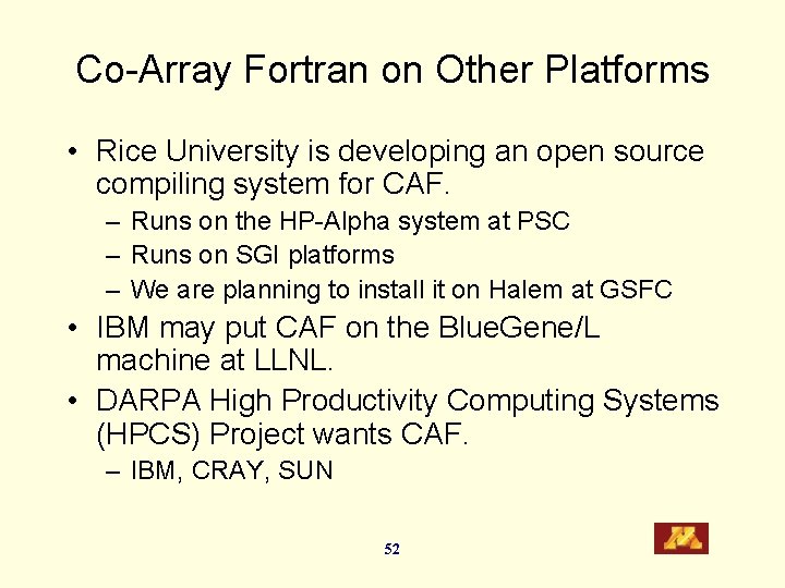 Co-Array Fortran on Other Platforms • Rice University is developing an open source compiling