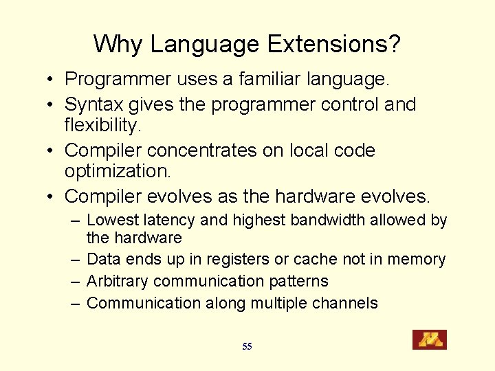 Why Language Extensions? • Programmer uses a familiar language. • Syntax gives the programmer