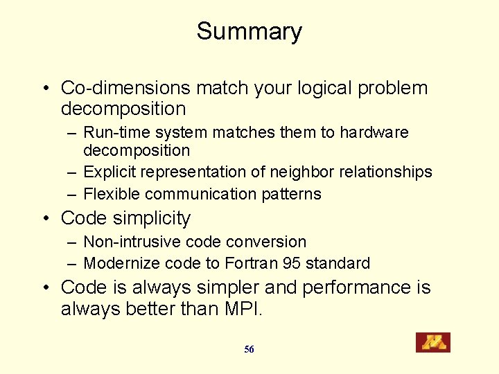 Summary • Co-dimensions match your logical problem decomposition – Run-time system matches them to