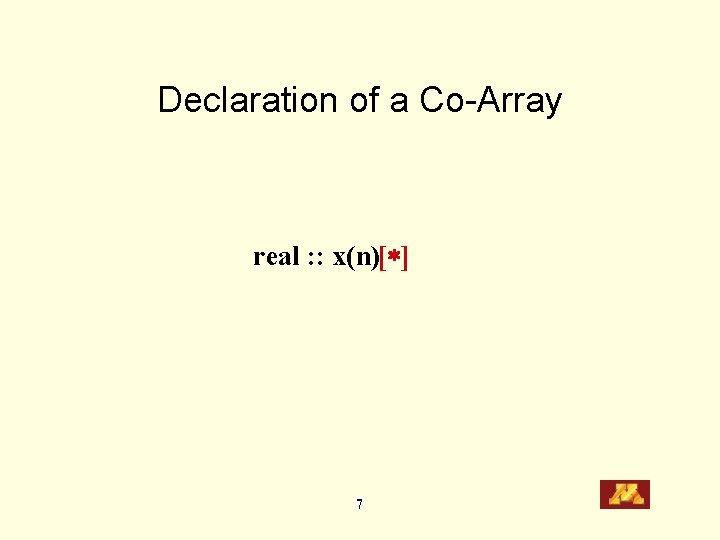 Declaration of a Co-Array real : : x(n)[ ] 7 