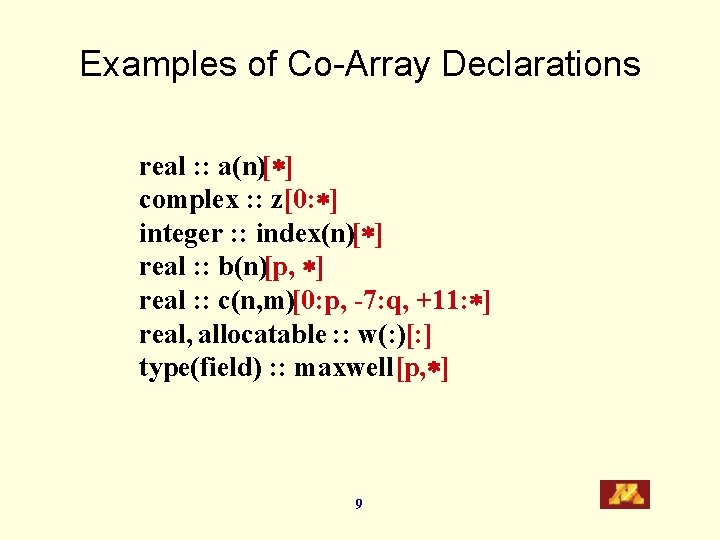 Examples of Co-Array Declarations real : : a(n)[ ] complex : : z[0: ]
