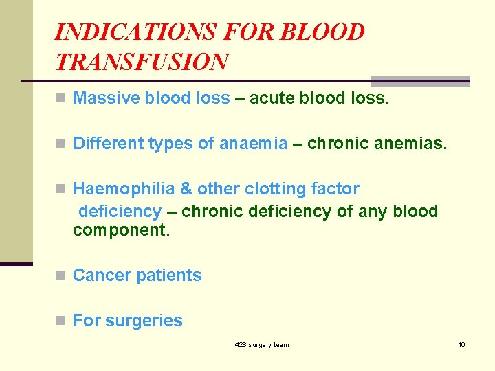 INDICATIONS FOR BLOOD TRANSFUSION n Massive blood loss – acute blood loss. n Different