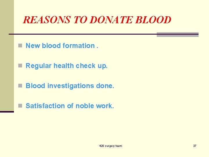 REASONS TO DONATE BLOOD n New blood formation. n Regular health check up. n