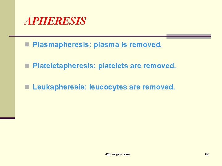 APHERESIS n Plasmapheresis: plasma is removed. n Plateletapheresis: platelets are removed. n Leukapheresis: leucocytes