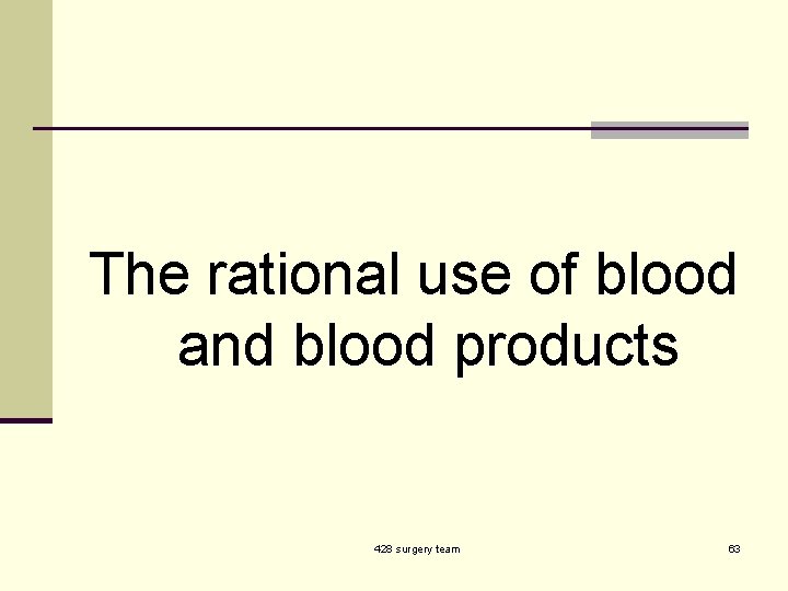 The rational use of blood and blood products 428 surgery team 63 