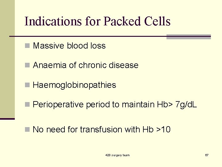 Indications for Packed Cells n Massive blood loss n Anaemia of chronic disease n