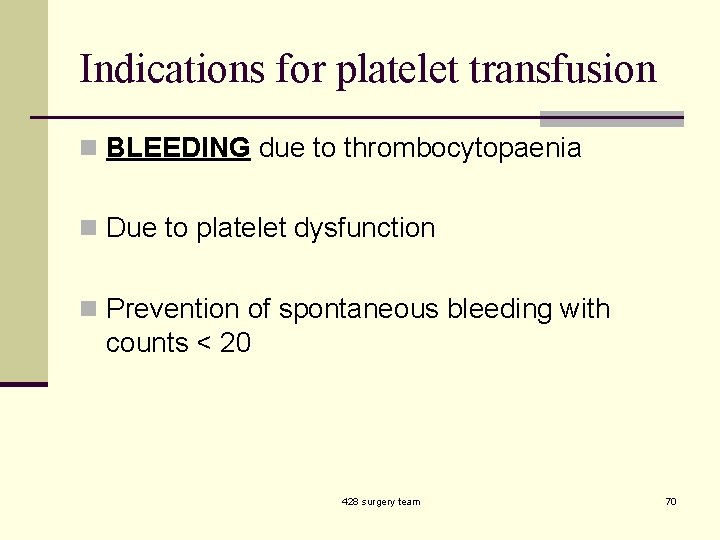 Indications for platelet transfusion n BLEEDING due to thrombocytopaenia n Due to platelet dysfunction