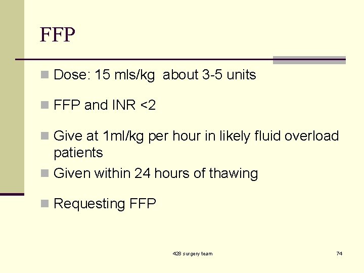 FFP n Dose: 15 mls/kg about 3 -5 units n FFP and INR <2