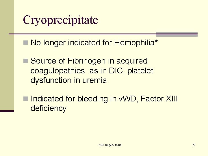 Cryoprecipitate n No longer indicated for Hemophilia* n Source of Fibrinogen in acquired coagulopathies