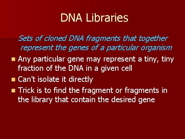 DNA Libraries Sets of cloned DNA fragments that together represent the genes of a