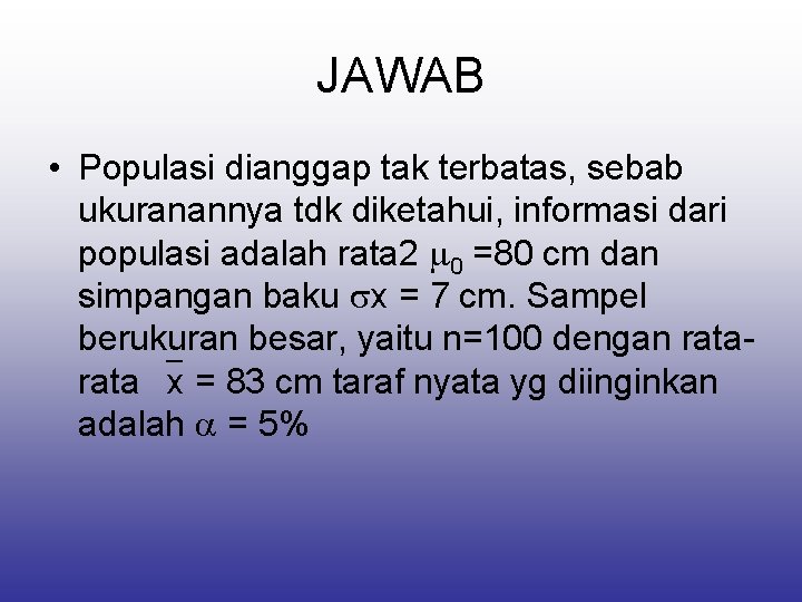 JAWAB • Populasi dianggap tak terbatas, sebab ukuranannya tdk diketahui, informasi dari populasi adalah