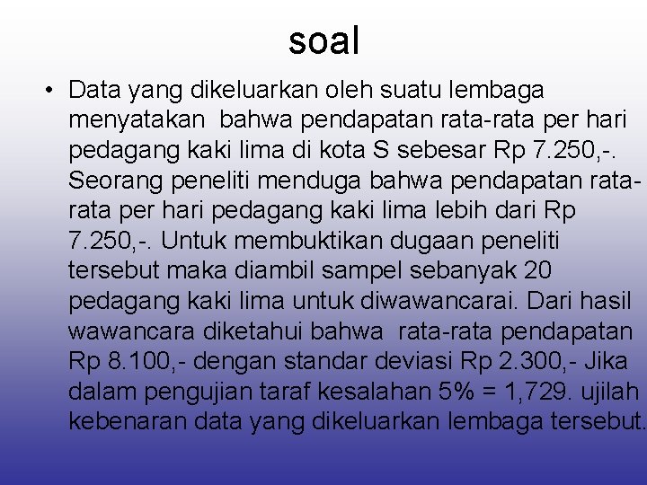 soal • Data yang dikeluarkan oleh suatu lembaga menyatakan bahwa pendapatan rata-rata per hari