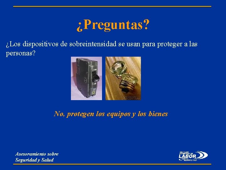 ¿Preguntas? ¿Los dispositivos de sobreintensidad se usan para proteger a las personas? No, protegen