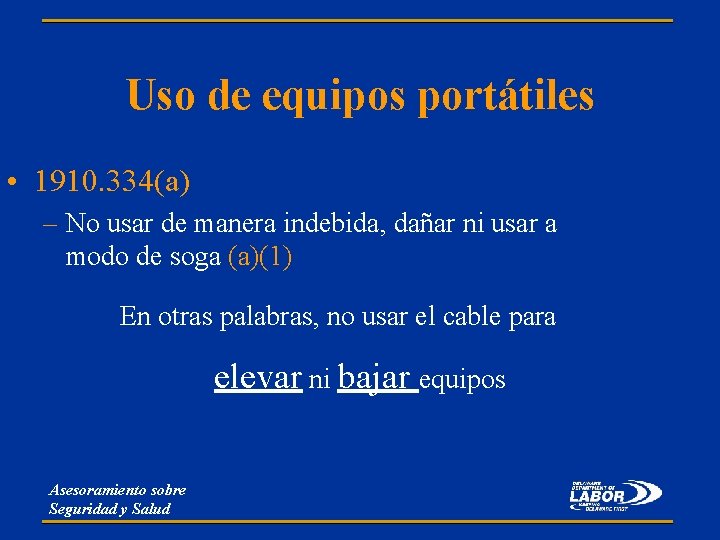 Uso de equipos portátiles • 1910. 334(a) – No usar de manera indebida, dañar