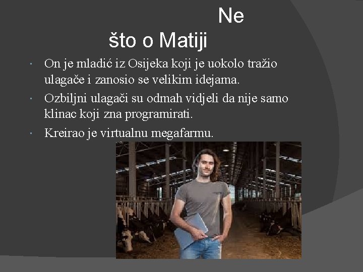 Ne što o Matiji On je mladić iz Osijeka koji je uokolo tražio ulagače