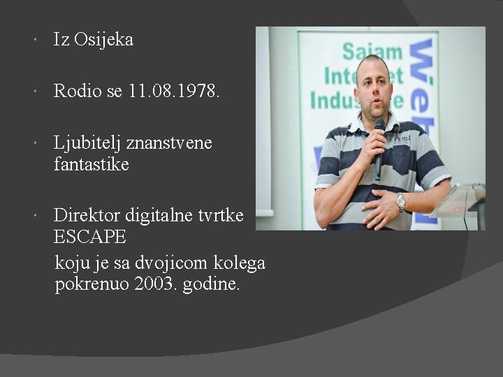  Iz Osijeka Rodio se 11. 08. 1978. Ljubitelj znanstvene fantastike Direktor digitalne tvrtke