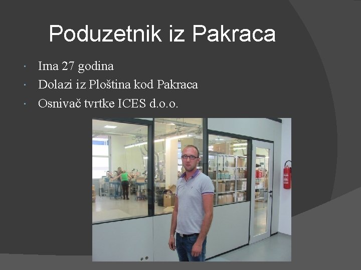Poduzetnik iz Pakraca Ima 27 godina Dolazi iz Ploština kod Pakraca Osnivač tvrtke ICES