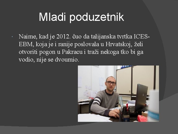 Mladi poduzetnik Naime, kad je 2012. čuo da talijanska tvrtka ICESEBM, koja je i