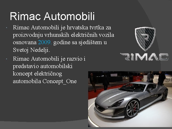 Rimac Automobili je hrvatska tvrtka za proizvodnju vrhunskih električnih vozila osnovana 2009. godine sa