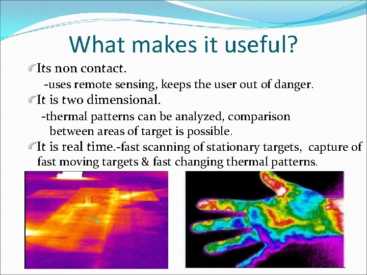 What makes it useful? Its non contact. -uses remote sensing, keeps the user out