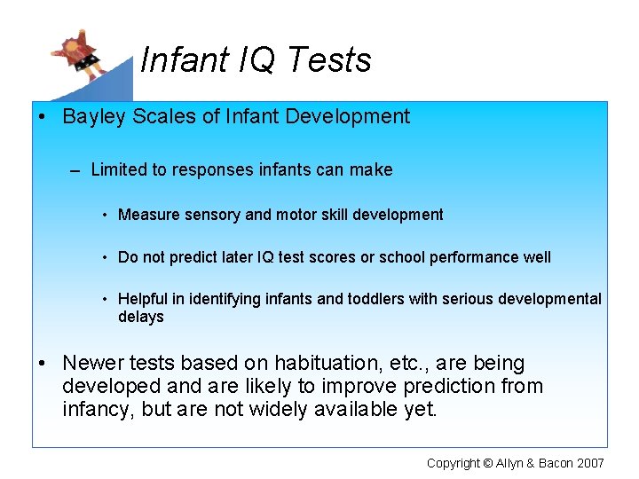 Infant IQ Tests • Bayley Scales of Infant Development – Limited to responses infants
