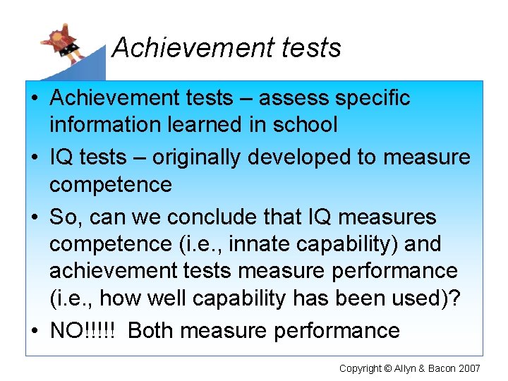 Achievement tests • Achievement tests – assess specific information learned in school • IQ
