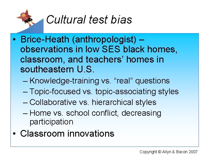 Cultural test bias • Brice-Heath (anthropologist) – observations in low SES black homes, classroom,