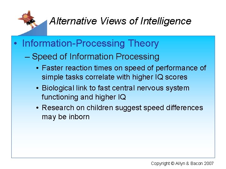 Alternative Views of Intelligence • Information-Processing Theory – Speed of Information Processing • Faster