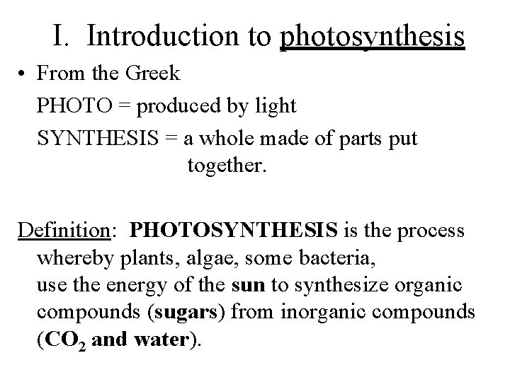 I. Introduction to photosynthesis • From the Greek PHOTO = produced by light SYNTHESIS