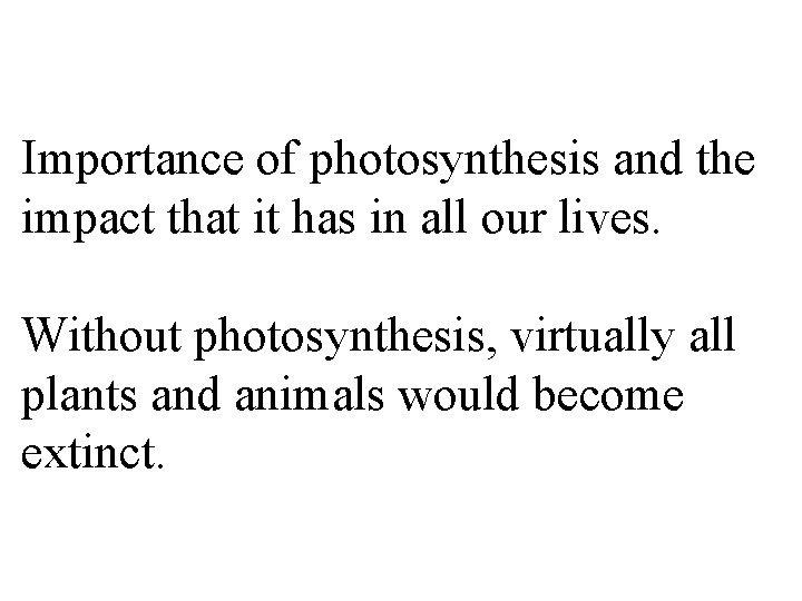 Importance of photosynthesis and the impact that it has in all our lives. Without