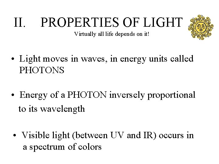 II. PROPERTIES OF LIGHT Virtually all life depends on it! • Light moves in