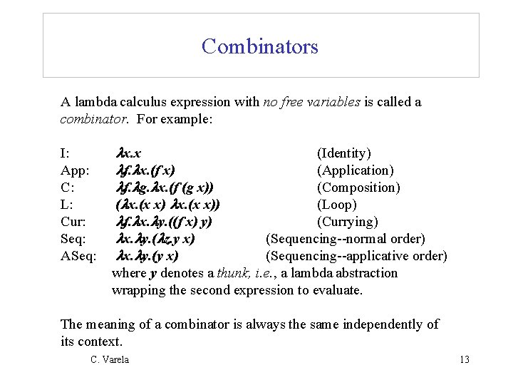 Combinators A lambda calculus expression with no free variables is called a combinator. For