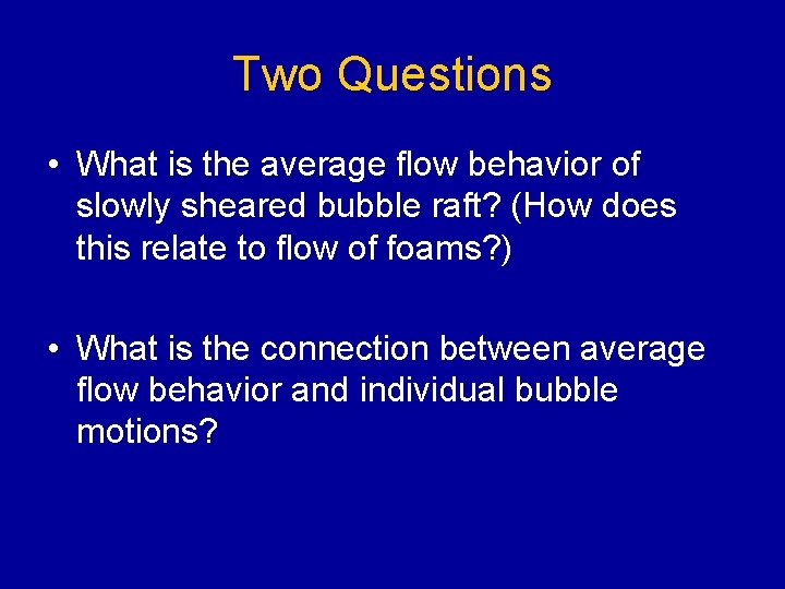 Two Questions • What is the average flow behavior of slowly sheared bubble raft?
