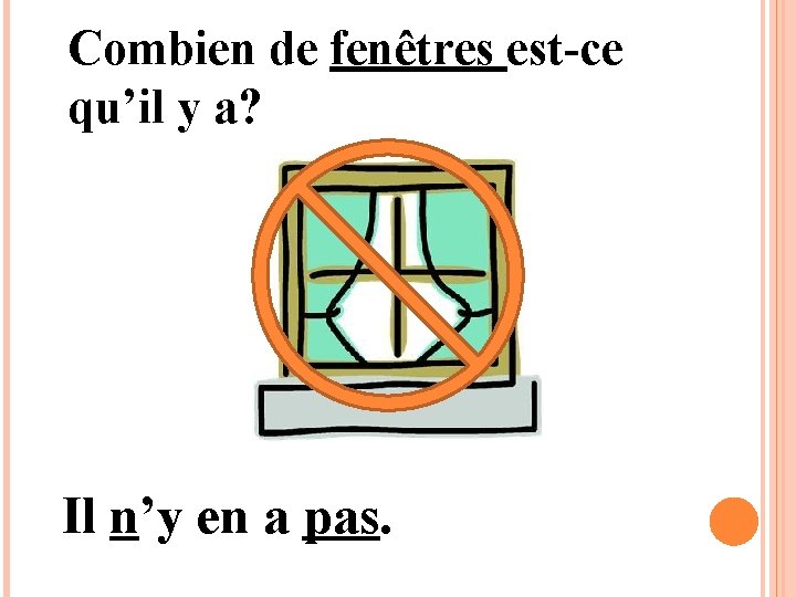 Combien de fenêtres est-ce qu’il y a? Il n’y en a pas. 