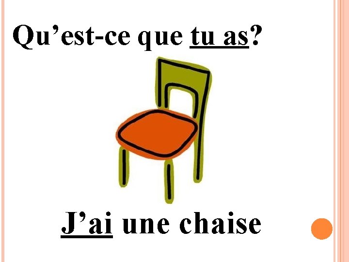 Qu’est-ce que tu as? J’ai une chaise 