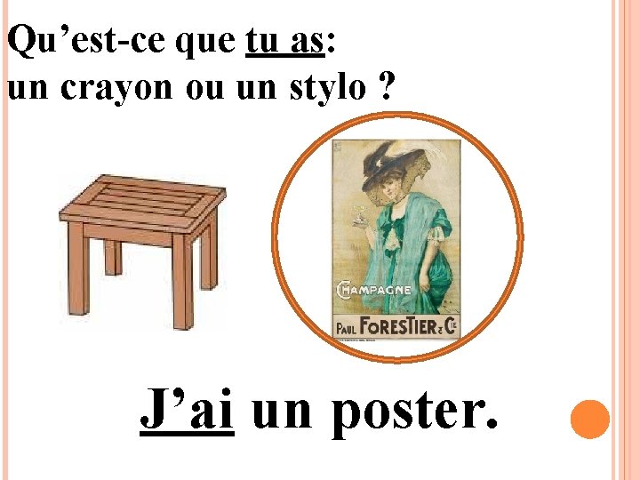 Qu’est-ce que tu as: un crayon ou un stylo ? J’ai un poster. 