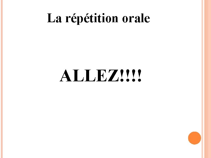 La répétition orale ALLEZ!!!! 