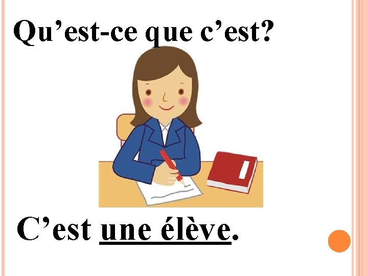 Qu’est-ce que c’est? C’est une élève. 