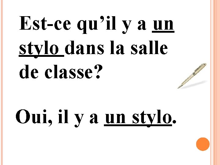 Est-ce qu’il y a un stylo dans la salle de classe? Oui, il y